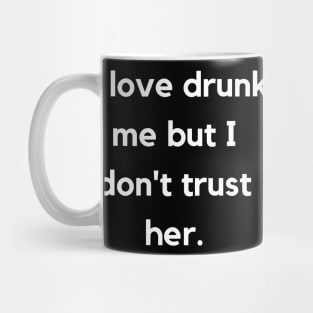 I Love Drunk Me But I Don't Trust Her. Drinking Funny. Mug